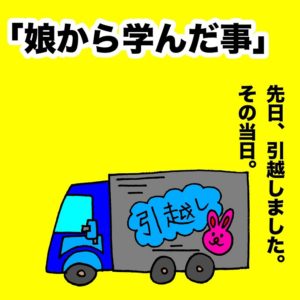 パパ芸人タケトの育児漫画＿娘から学んだ事①先日、引越しました。その当日。